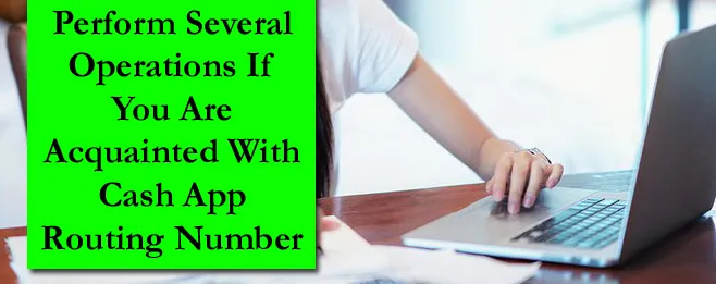 Perform Several Operations If You Are Acquainted With Cash App Routing Number